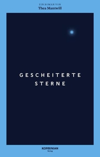 Thea Mantwill. Gescheiterte Sterne - Roman. Korbinian Verlag, Berlin, 2026. Thea Mantwill. Gescheiterte Sterne - Roman. Korbinian Verlag, Berlin, 2026.
