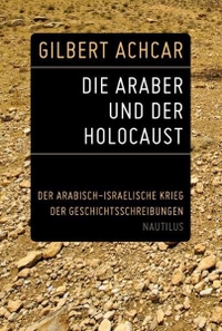 Buchcover: Gilbert Achcar. Die Araber und der Holocaust - Der arabisch-israelische Krieg der Geschichtsschreibungen. Edition Nautilus, Hamburg, 2012.