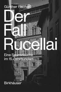 Buchcover: Günther Fischer. Der Fall Rucellai - Eine Spurensuche im 15. Jahrhundert. Birkhäuser Verlag, Basel, 2021.