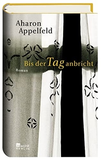 Buchcover: Aharon Appelfeld. Bis der Tag anbricht - Roman. Rowohlt Berlin Verlag, Berlin, 2006.
