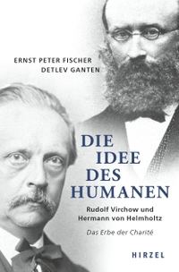 Buchcover: Ernst Peter Fischer / Detlev Ganten. Die Idee des Humanen - Rudolf Virchow und Hermann von Helmholtz Das Erbe der Charité. Hirzel Verlag, Stuttgart, 2021.