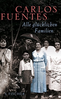 Buchcover: Carlos Fuentes. Alle glücklichen Familien. S. Fischer Verlag, Frankfurt am Main, 2008.