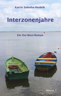 Buchcover: Katrin Sobotha-Heidelk. Interzonenjahre - Ein Ost-West Roman. Lehmanns Media, Berlin, 2020.