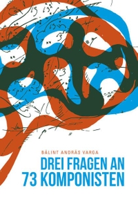 Buchcover: Balint Andras Varga. Drei Fragen an dreiundsiebzig Komponisten. conBrio Verlag, Regensburg, 2014.