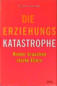 Buchcover: Susanne Gaschke. Die Erziehungskatastrophe - Kinder brauchen starke Eltern. Deutsche Verlags-Anstalt (DVA), München, 2001.