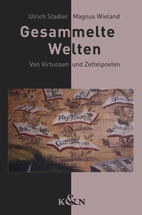 Buchcover: Ulrich Stadler / Magnus Wieland. Gesammelte Welten - Von Virtuosen und Zettelpoeten. Königshausen und Neumann Verlag, Würzburg, 2014.