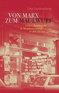 Buchcover: Uwe Sonnenberg. Von Marx zum Maulwurf - Linker Buchhandel in Westdeutschland in den 1970er Jahren. Wallstein Verlag, Göttingen, 2016.