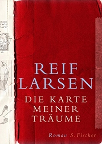Buchcover: Reif Larsen. Die Karte meiner Träume - Roman. S. Fischer Verlag, Frankfurt am Main, 2009.