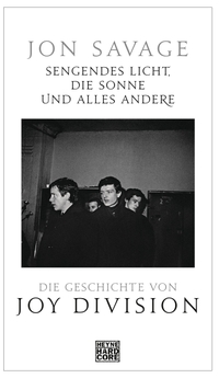 Buchcover: Jon Savage. Sengendes Licht, die Sonne und alles andere - Die Geschichte von Joy Division. Heyne Verlag, München, 2020.