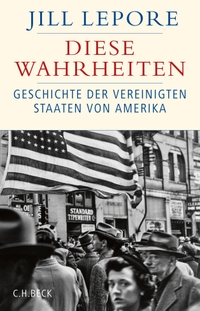 Buchcover: Jill Lepore. Diese Wahrheiten - Geschichte der Vereinigten Staaten von Amerika. C.H. Beck Verlag, München, 2019.