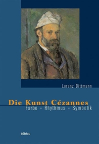 Buchcover: Lorenz Dittmann. Die Kunst Cezannes - Farbe - Rhythmus - Symbolik. Böhlau Verlag, Wien - Köln - Weimar, 2005.