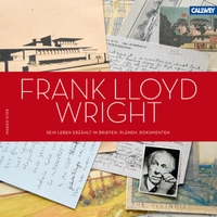 Buchcover: Frank Lloyd Wright. Frank Lloyd Wright - Seine Leben erzählt in Briefen, Plänen, Dokumenten. Callwey Verlag, München, 2009.