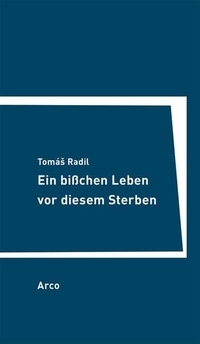 Buchcover: Tomáš Radil. Ein bisschen Leben vor diesem Sterben. Arco Verlag, Wuppertal, 2020.