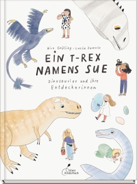 Buchcover: Birk Grüling. Ein T-Rex namens Sue - Dinosaurier und ihre Entdeckerinnen. Klett Kinderbuch Verlag, Leipzig, 2022.
