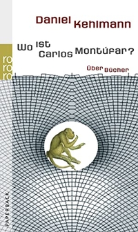 Buchcover: Daniel Kehlmann. Wo ist Carlos Montufar? - Über Bücher. Essays. Rowohlt Verlag, Hamburg, 2005.