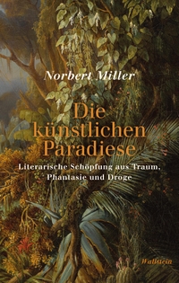 Buchcover: Norbert Miller. Die künstlichen Paradiese - Literarische Schöpfung aus Traum, Phantasie und Droge. Wallstein Verlag, Göttingen, 2022.