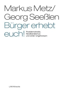 Buchcover: Markus Metz / Georg Seeßlen. Bürger erhebt euch!  - Postdemokratie, Neoliberalismus und ziviler Ungehorsam. Laika Verlag, Hamburg, 2012.