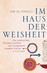 Buchcover: Jim Al-Khalili. Im Haus der Weisheit - Die arabischen Wissenschaften als Fundament unserer Kultur. S. Fischer Verlag, Frankfurt am Main, 2011.