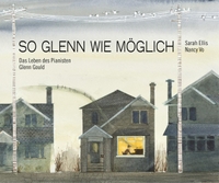Cover: Sarah Ellis / Nancy Vo. So Glenn wie möglich - Das Leben des Pianisten Glenn Gould. (Ab 5 Jahre). Freies Geistesleben Verlag, Stuttgart, 2022.