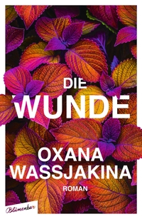 Buchcover: Oxana Wassjakina. Die Wunde - Roman. Blumenbar Verlag, Berlin, 2023.