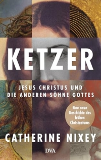 Catherine Nixey. Ketzer - Jesus Christus und die anderen Söhne Gottes - Eine neue Geschichte des frühen Christentums. Deutsche Verlags-Anstalt (DVA), München, 2026.