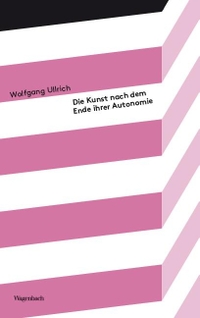 Cover: Wolfgang Ullrich. Die Kunst nach dem Ende ihrer Autonomie. Klaus Wagenbach Verlag, Berlin, 2022.