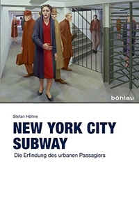 Cover: Stefan Höhne. New York City Subway - Die Erfindung des urbanen Passagiers. Böhlau Verlag, Wien - Köln - Weimar, 2017.