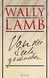 Buchcover: Wally Lamb. Von der Seele geschrieben - Von Wally Lamb und den Frauen des Hochsicherheitsgefängnisses von York. List Verlag, Berlin, 2003.