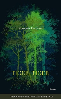 Buchcover: Margaux Fragoso. Tiger, Tiger - Roman. Frankfurter Verlagsanstalt, Frankfurt am Main, 2011.