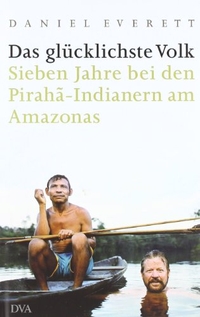 Buchcover: Daniel Everett. Das glücklichste Volk - Sieben Jahre bei den Piraha-Indianern. Deutsche Verlags-Anstalt (DVA), München, 2010.