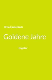 Buchcover: Arno Camenisch. Goldene Jahre. Urs Engeler Editor, Holderbank, 2020.