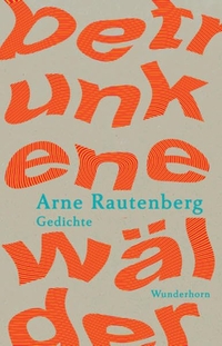 Buchcover: Arne Rautenberg. betrunkene wälder - Gedichte. Verlag Das Wunderhorn, Heidelberg, 2021.