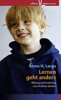 Buchcover: Remo H. Largo. Lernen geht anders - Bildung und Erziehung vom Kind her denken. Edition Körber-Stiftung, Hamburg, 2010.
