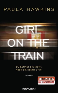 Buchcover: Paula Hawkins. Girl on the Train - Du kennst sie nicht, aber sie kennt dich. Roman. Blanvalet Verlag, München, 2015.