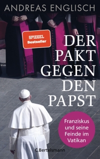 Buchcover: Andreas Englisch. Der Pakt gegen den Papst - Franziskus und seine Feinde im Vatikan. C. Bertelsmann Verlag, München, 2020.