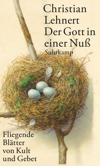 Buchcover: Christian Lehnert. Der Gott in einer Nuss - Fliegende Blätter von Kult und Gebet. Suhrkamp Verlag, Berlin, 2017.