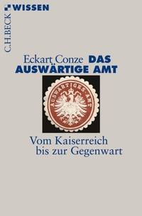 Buchcover: Eckart Conze. Das Auswärtige Amt - Vom Kaiserreich bis zur Gegenwart. C.H. Beck Verlag, München, 2013.