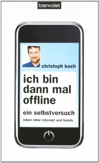 Buchcover: Christoph Koch. Ich bin dann mal offline - Ein Selbstversuch. Leben ohne Internet und Handy. Blanvalet Verlag, München, 2010.