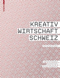 Buchcover: Kreativwirtschaft Schweiz  - Daten, Modelle, Szene.. Birkhäuser Verlag, Basel, 2008.
