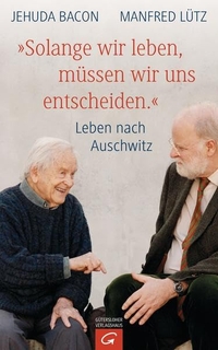 Cover: Jehuda Bacon / Manfred Lütz. Solange wir leben, müssen wir uns entscheiden. - Leben nach Auschwitz. 2016.