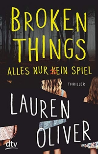 Buchcover: Lauren Oliver. Broken Things - Alles nur (k)ein Spiel - Roman (ab 14 Jahre). dtv, München, 2021.