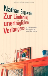 Buchcover: Nathan Englander. Zur Linderung unerträglichen Verlangens - Erzählungen. Luchterhand Literaturverlag, München, 2008.