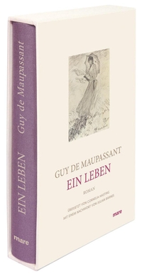 Cover: Guy de Maupassant. Ein Leben - oder Die schlichte Wahrheit. Mare Verlag, Hamburg, 2015.