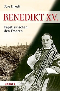 Cover: Jörg Ernesti. Benedikt XV. - Papst zwischen den Fronten. Herder Verlag, Freiburg im Breisgau, 2016.