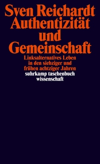 Buchcover: Sven Reichardt. Authentizität und Gemeinschaft - Linksalternatives Leben in den siebziger und frühen achtziger Jahren. Suhrkamp Verlag, Berlin, 2014.