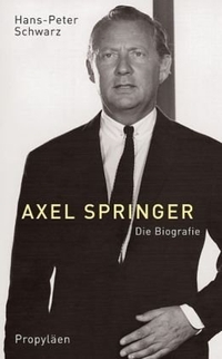 Buchcover: Hans-Peter Schwarz. Axel Springer - Die Biografie. Propyläen Verlag, Berlin, 2008.