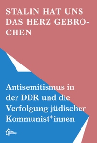 Cover: Stalin hat uns das Herz gebrochen - Antisemitismus in der DDR und die Verfolgung jüdischer Kommunist*innen. Edition Assemblage, Münster, 2017.