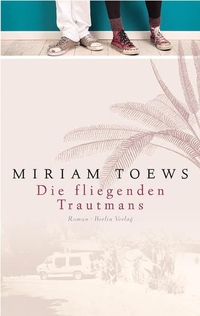 Buchcover: Miriam Toews. Die fliegenden Trautmans - Roman. Berlin Verlag, Berlin, 2009.