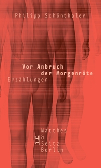 Buchcover: Philipp Schönthaler. Vor Anbruch der Morgenröte - Erzählungen. Matthes und Seitz Berlin, Berlin, 2017.