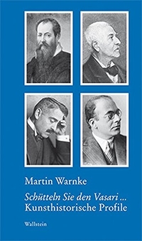 Buchcover: Martin Warnke. Schütteln Sie den Vasari … - Kunsthistorische Profile. Wallstein Verlag, Göttingen, 2017.